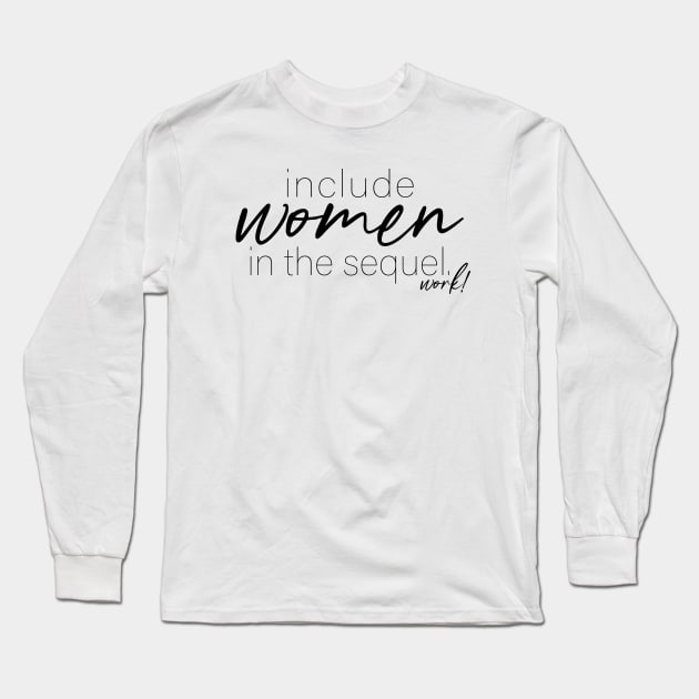 Include Women in the Sequel - Work! Long Sleeve T-Shirt by Becki Sturgeon